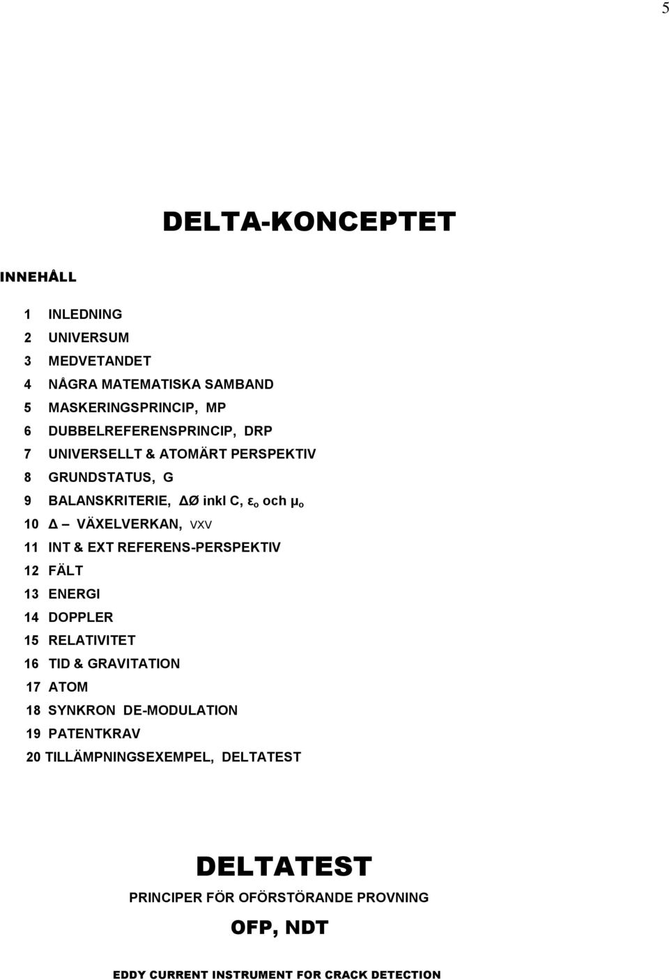 VÄXELVERKAN, VXV 11 INT & EXT REFERENS-PERSPEKTIV 12 FÄLT 13 ENERGI 14 DOPPLER 15 RELATIVITET 16 TID & GRAVITATION 17 ATOM 18 SYNKRON