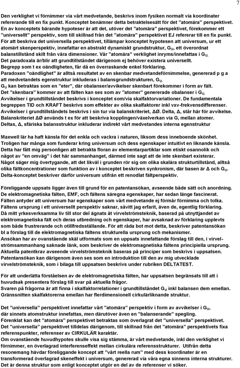 För att beskriva det universella perspektivet, tillämpar konceptet hypotesen att universum, ur ett atomärt skenperspektiv, innefattar en abstrakt dynamiskt grundstruktur, G U, ett överordnat