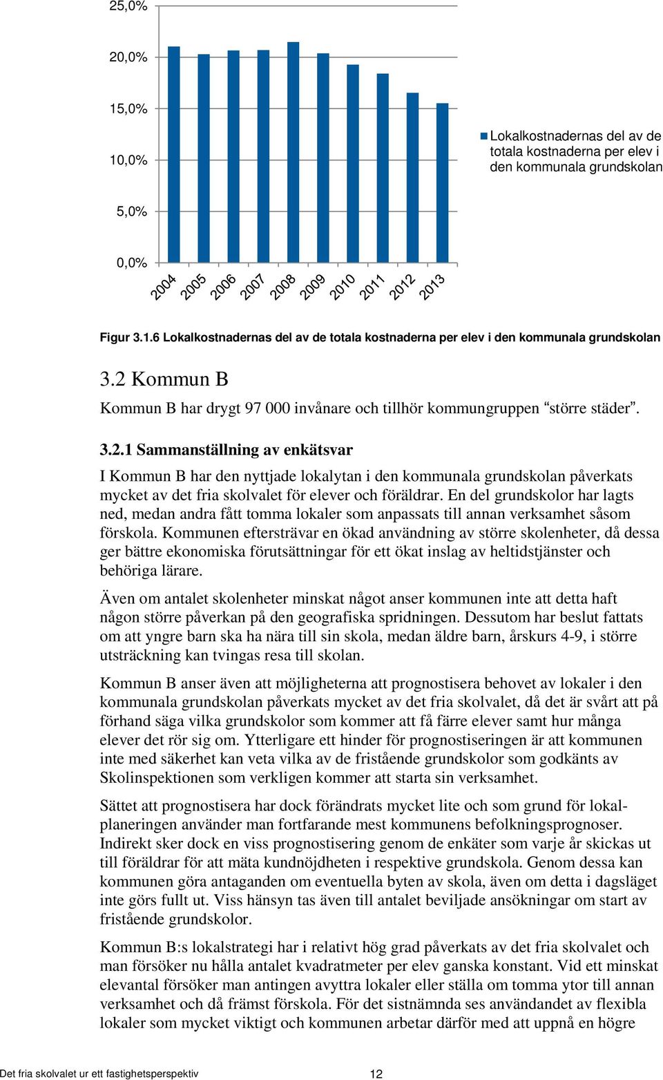 En del grundskolor har lagts ned, medan andra fått tomma lokaler som anpassats till annan verksamhet såsom förskola.