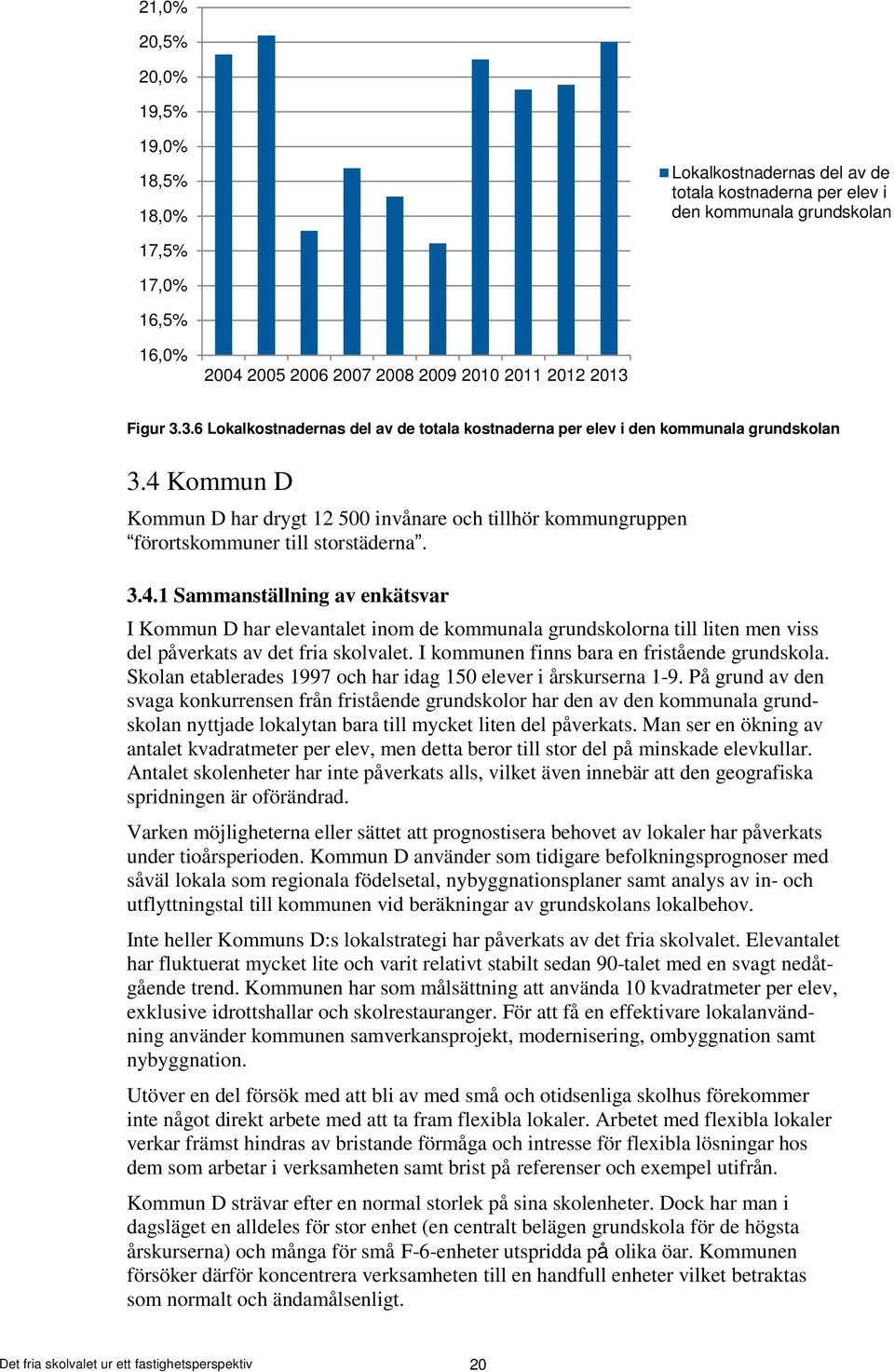 Kommun D Kommun D har drygt 12 5 invånare och tillhör kommungruppen förortskommuner till storstäderna. 3.4.