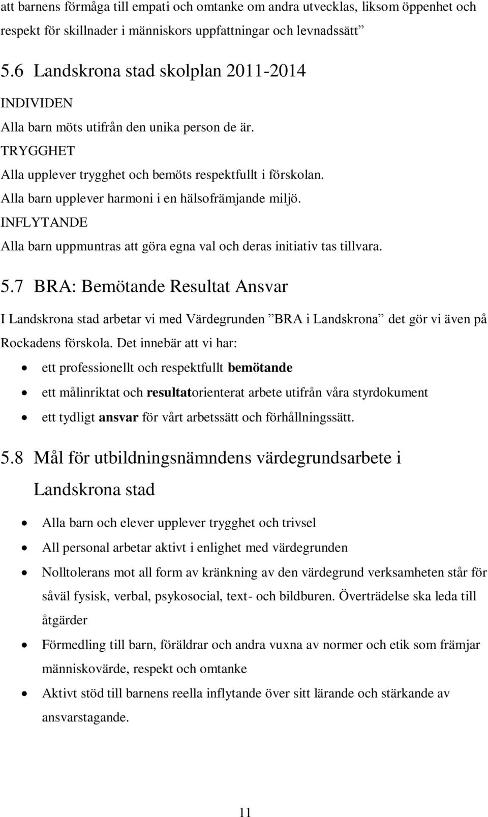 Alla barn upplever harmoni i en hälsofrämjande miljö. INFLYTANDE Alla barn uppmuntras att göra egna val och deras initiativ tas tillvara. 5.