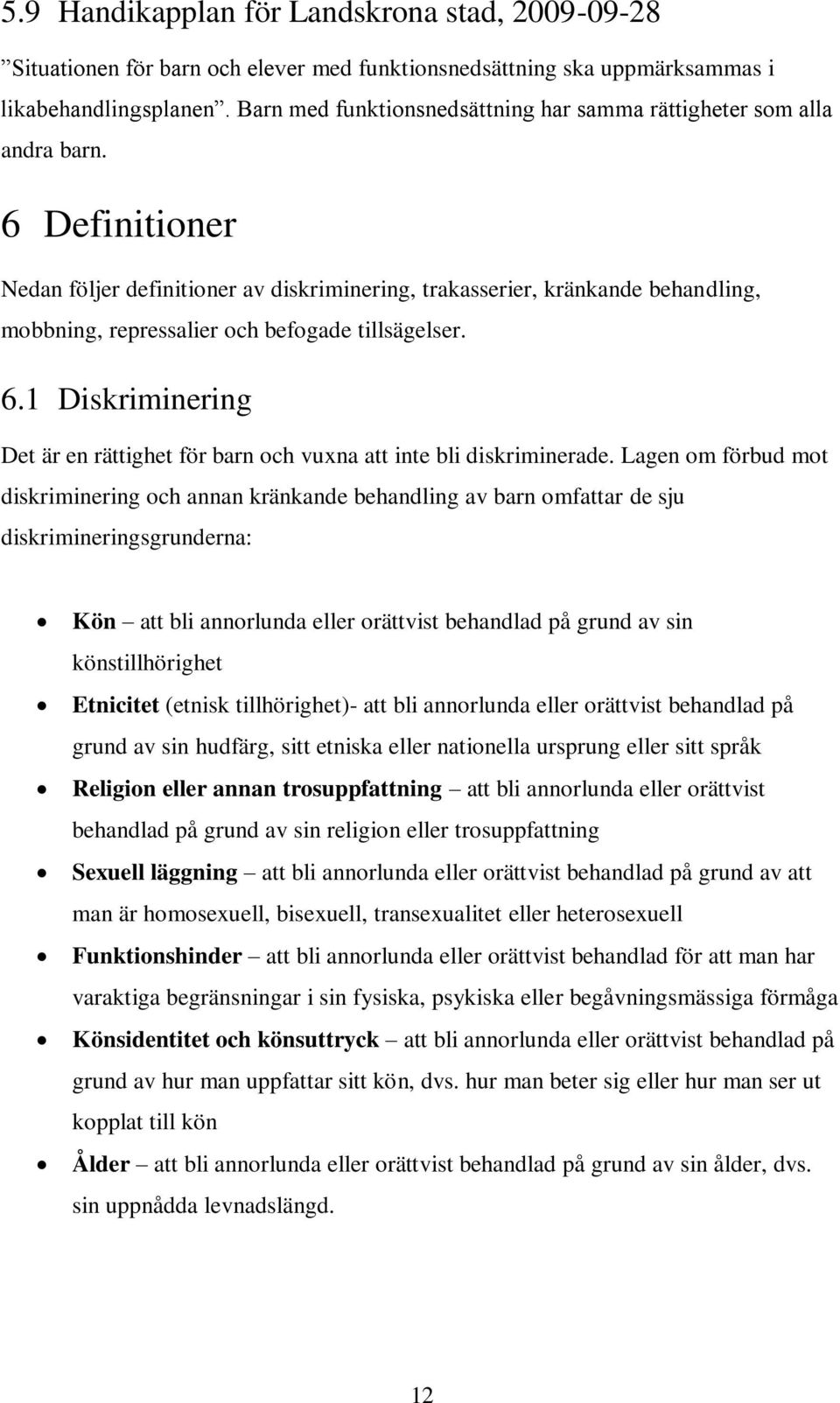 6 Definitioner Nedan följer definitioner av diskriminering, trakasserier, kränkande behandling, mobbning, repressalier och befogade tillsägelser. 6.