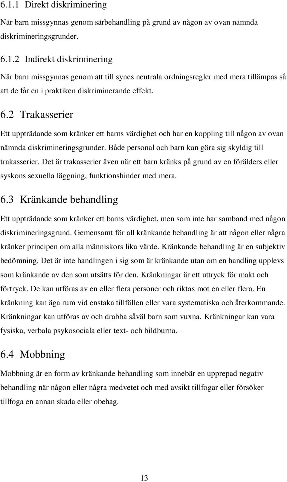 Det är trakasserier även när ett barn kränks på grund av en förälders eller syskons sexuella läggning, funktionshinder med mera. 6.