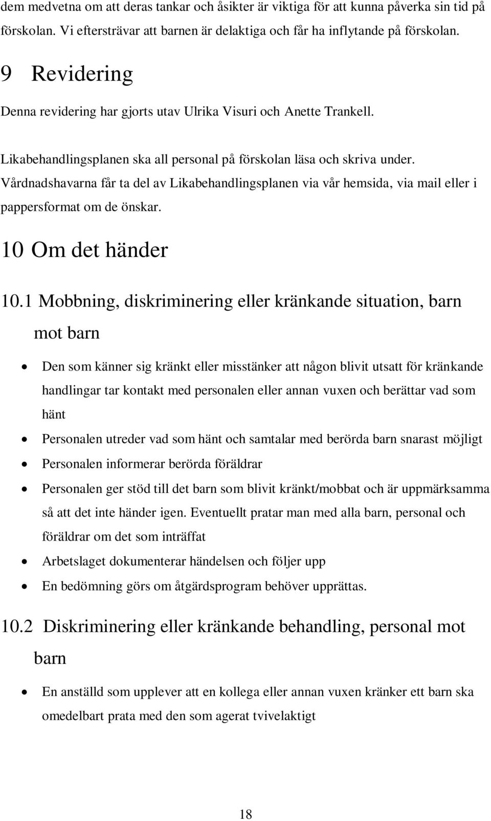 Vårdnadshavarna får ta del av Likabehandlingsplanen via vår hemsida, via mail eller i pappersformat om de önskar. 10 Om det händer 10.