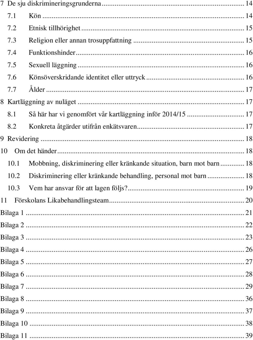 .. 17 9 Revidering... 18 10 Om det händer... 18 10.1 Mobbning, diskriminering eller kränkande situation, barn mot barn... 18 10.2 Diskriminering eller kränkande behandling, personal mot barn... 18 10.3 Vem har ansvar för att lagen följs?