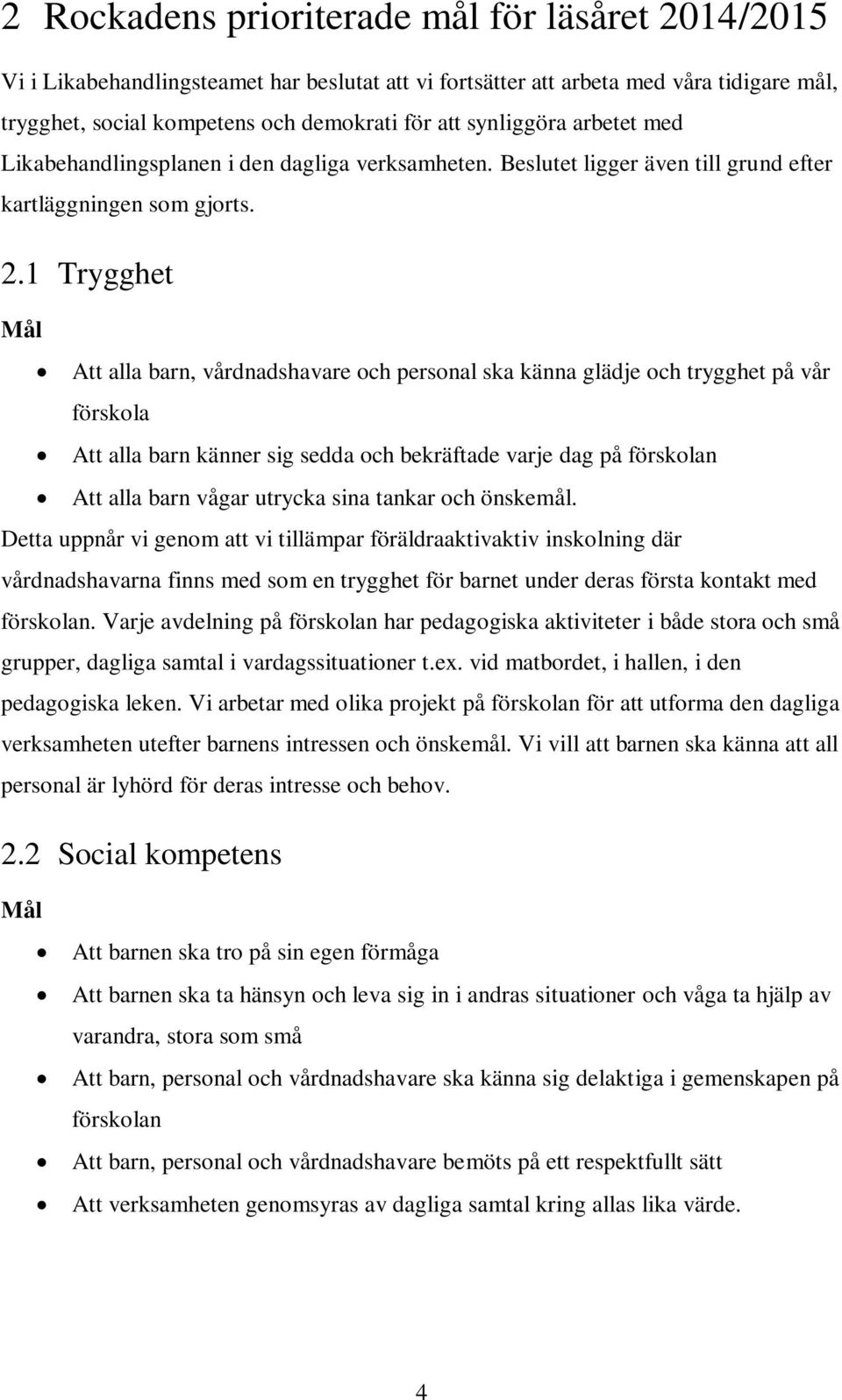 1 Trygghet Mål Att alla barn, vårdnadshavare och personal ska känna glädje och trygghet på vår förskola Att alla barn känner sig sedda och bekräftade varje dag på förskolan Att alla barn vågar