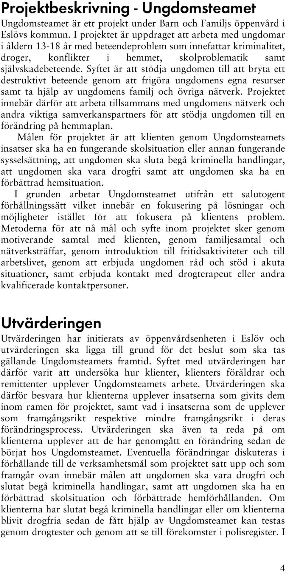 Syftet är att stödja ungdomen till att bryta ett destruktivt beteende genom att frigöra ungdomens egna resurser samt ta hjälp av ungdomens familj och övriga nätverk.