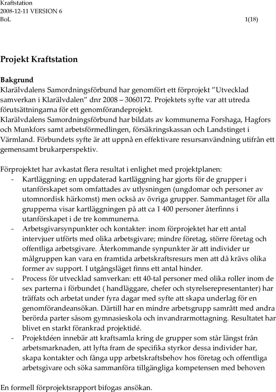 Klarälvdalens Samordningsförbund har bildats av kommunerna Forshaga, Hagfors och Munkfors samt arbetsförmedlingen, försäkringskassan och Landstinget i Värmland.