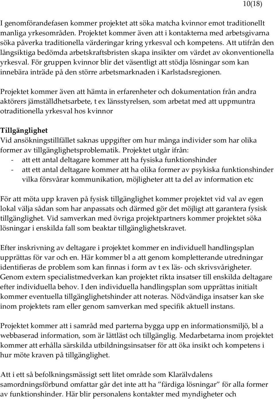 Att utifrån den långsiktiga bedömda arbetskraftsbristen skapa insikter om värdet av okonventionella yrkesval.