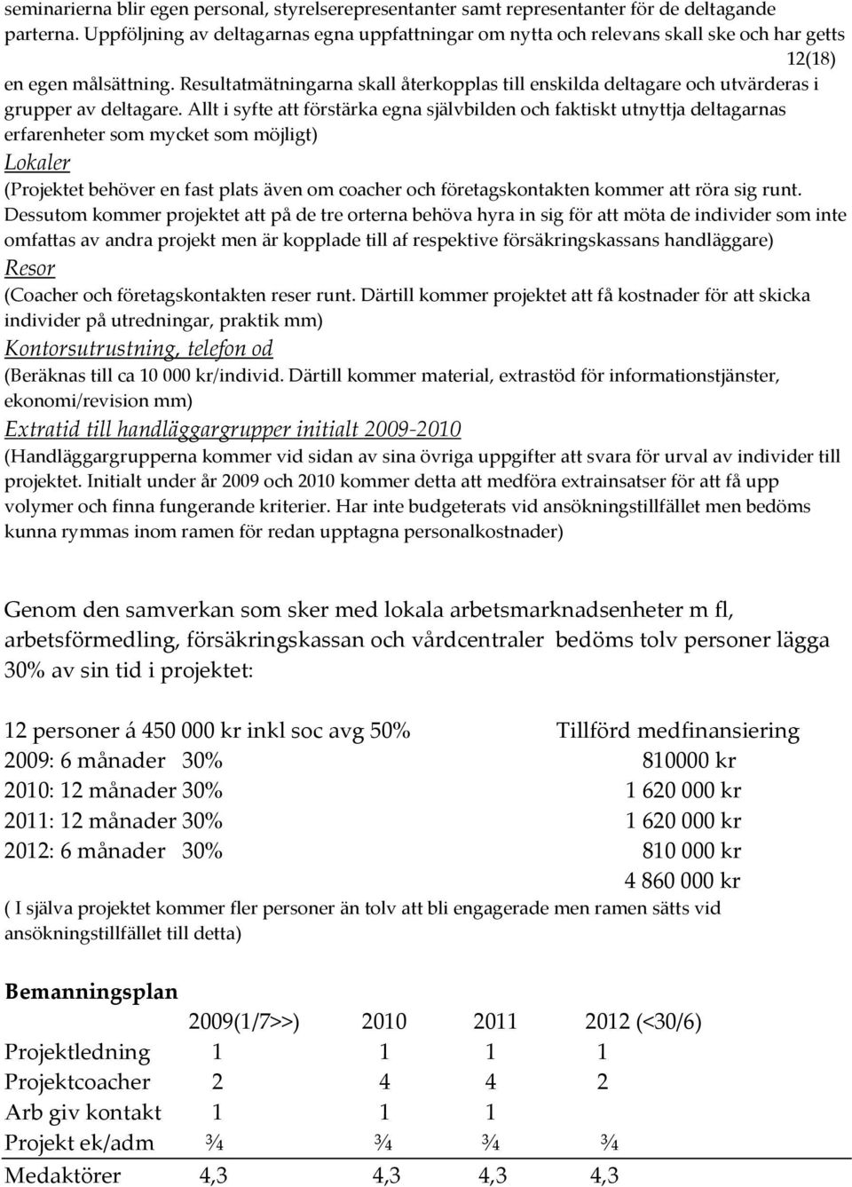 Resultatmätningarna skall återkopplas till enskilda deltagare och utvärderas i grupper av deltagare.