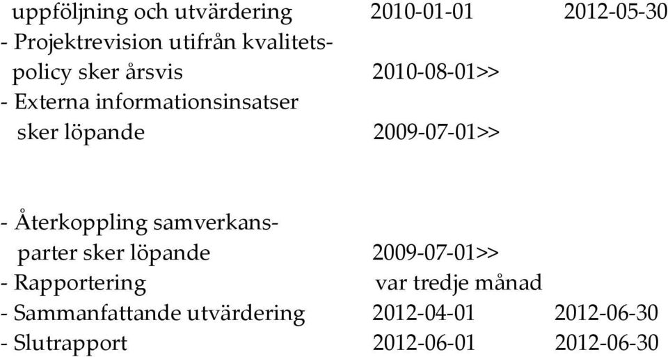 2009-07-01>> - Återkoppling samverkansparter sker löpande 2009-07-01>> - Rapportering