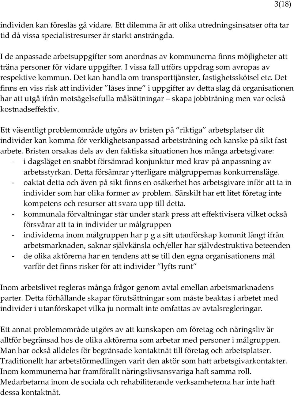 Det kan handla om transporttjänster, fastighetsskötsel etc.