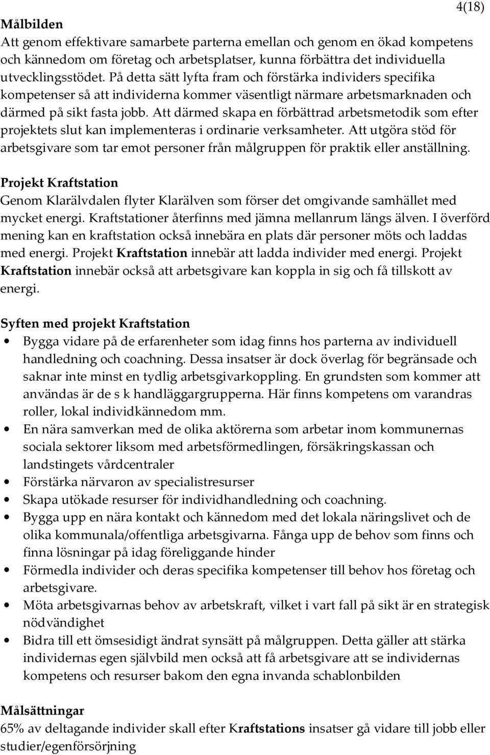 Att därmed skapa en förbättrad arbetsmetodik som efter projektets slut kan implementeras i ordinarie verksamheter.