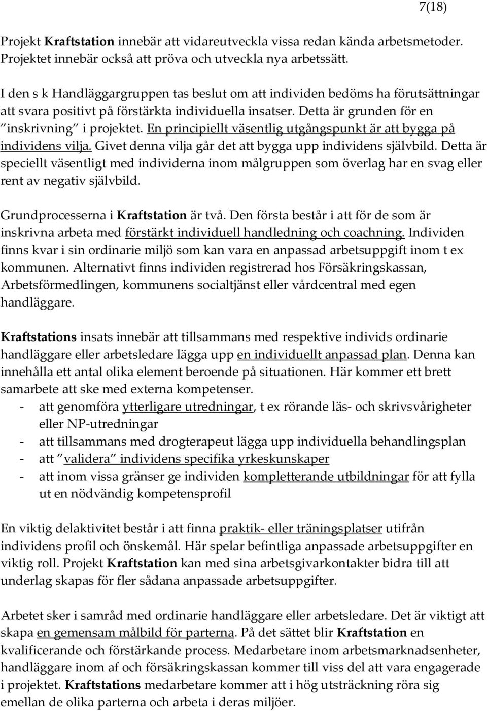 En principiellt väsentlig utgångspunkt är att bygga på individens vilja. Givet denna vilja går det att bygga upp individens självbild.