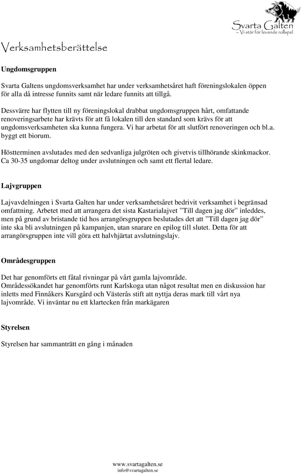 fungera. Vi har arbetat för att slutfört renoveringen och bl.a. byggt ett biorum. Höstterminen avslutades med den sedvanliga julgröten och givetvis tillhörande skinkmackor.