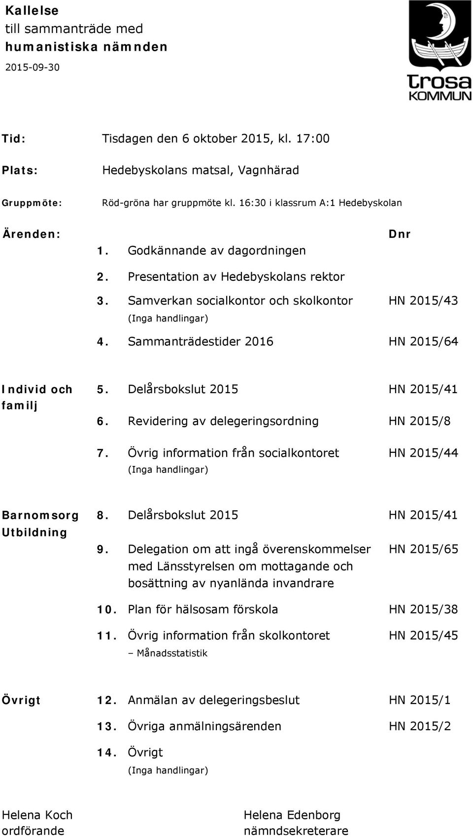 Sammanträdestider 2016 HN 2015/64 Individ och 5. Delårsbokslut 2015 HN 2015/41 familj 6. Revidering av delegeringsordning HN 2015/8 7.