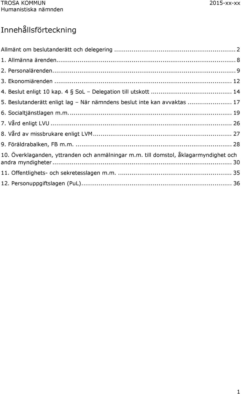 Socialtjänstlagen m.m.... 19 7. Vård enligt LVU... 26 8. Vård av missbrukare enligt LVM... 27 9. Föräldrabalken, FB m.m.... 28 10.