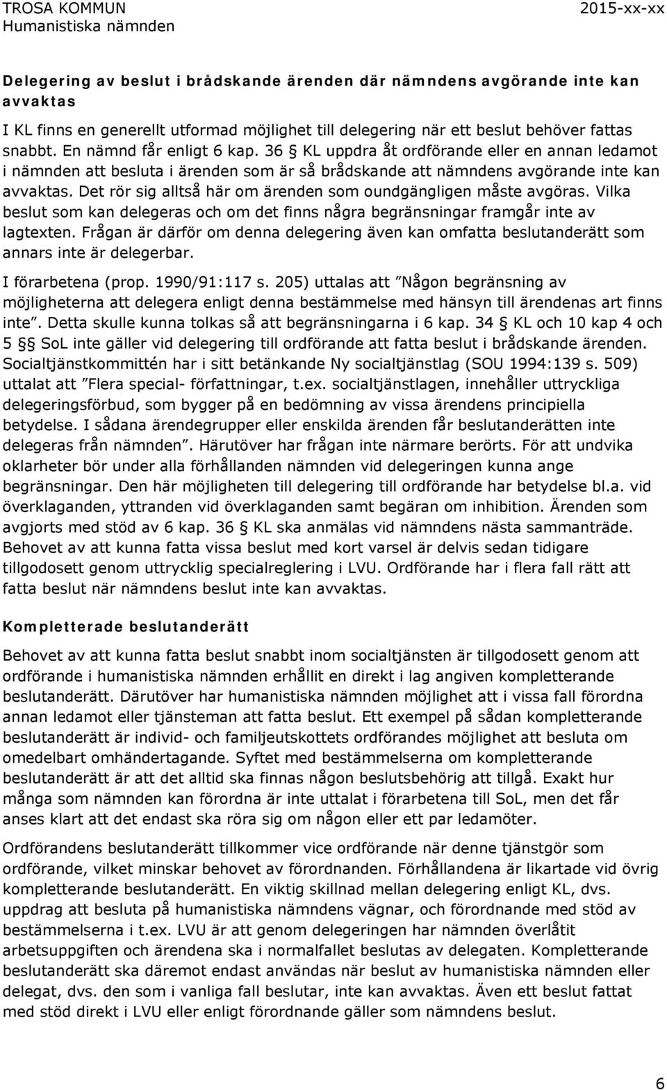 36 KL uppdra åt ordförande eller en annan ledamot i nämnden att besluta i ärenden som är så brådskande att nämndens avgörande inte kan avvaktas.