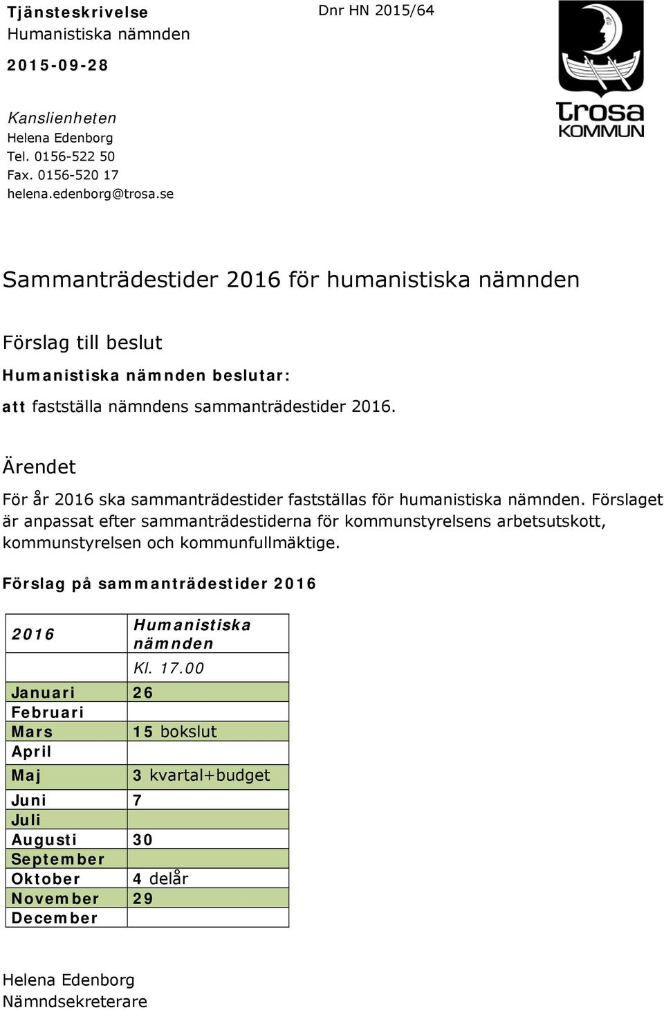 Ärendet För år 2016 ska sammanträdestider fastställas för humanistiska nämnden.