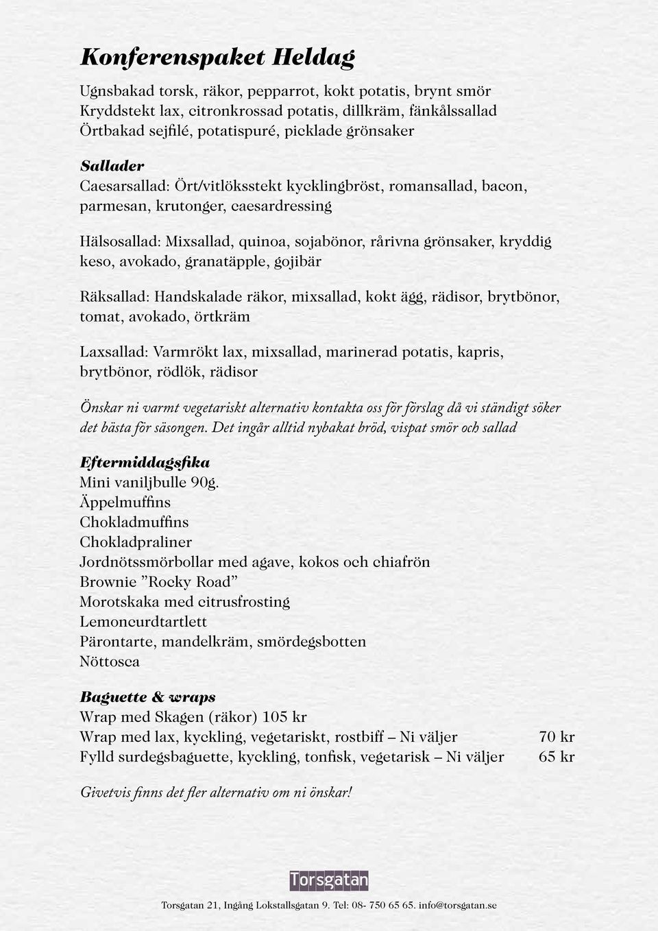 granatäpple, gojibär Räksallad: Handskalade räkor, mixsallad, kokt ägg, rädisor, brytbönor, tomat, avokado, örtkräm Laxsallad: Varmrökt lax, mixsallad, marinerad potatis, kapris, brytbönor, rödlök,
