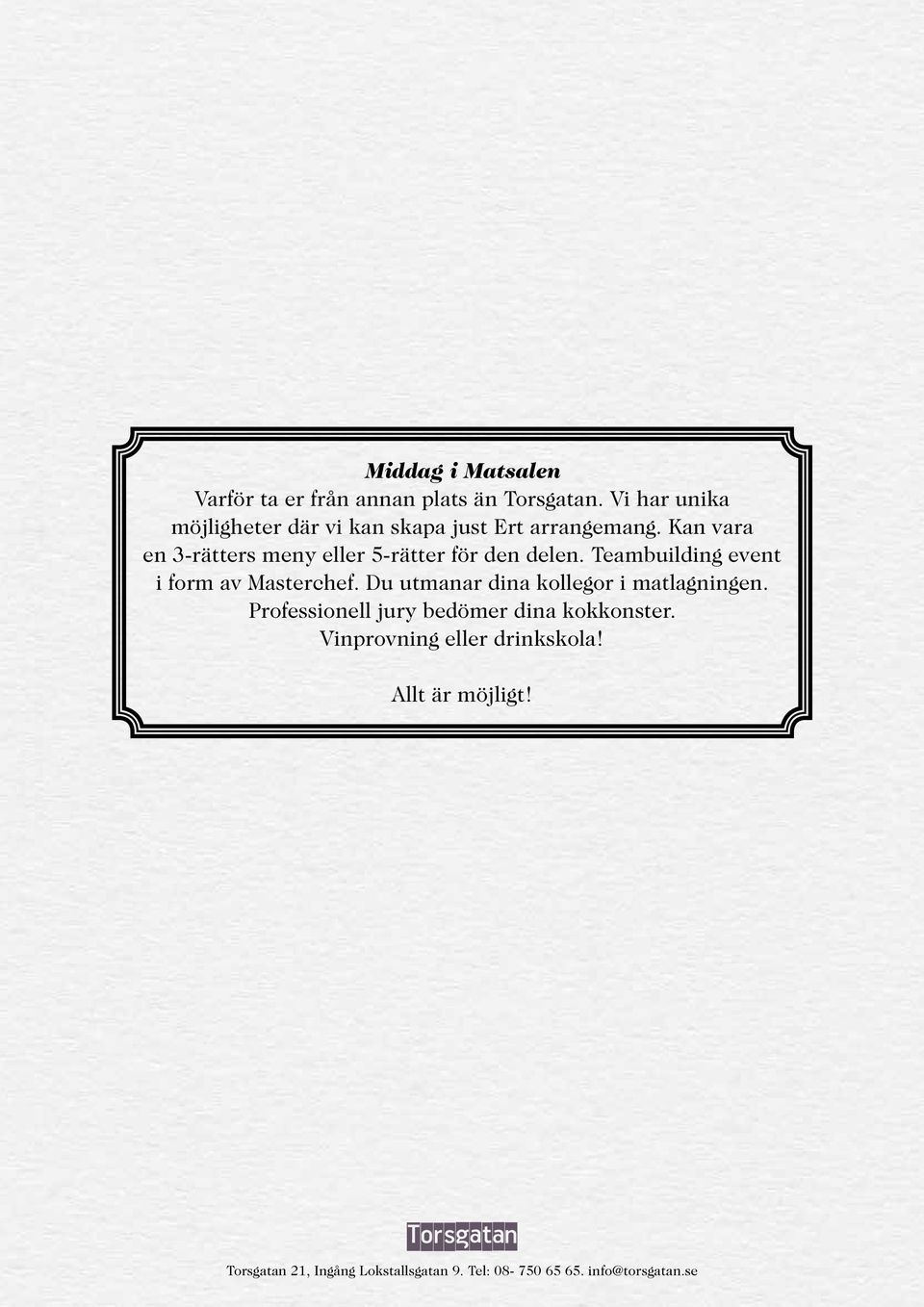 Kan vara en 3-rätters meny eller 5-rätter för den delen.