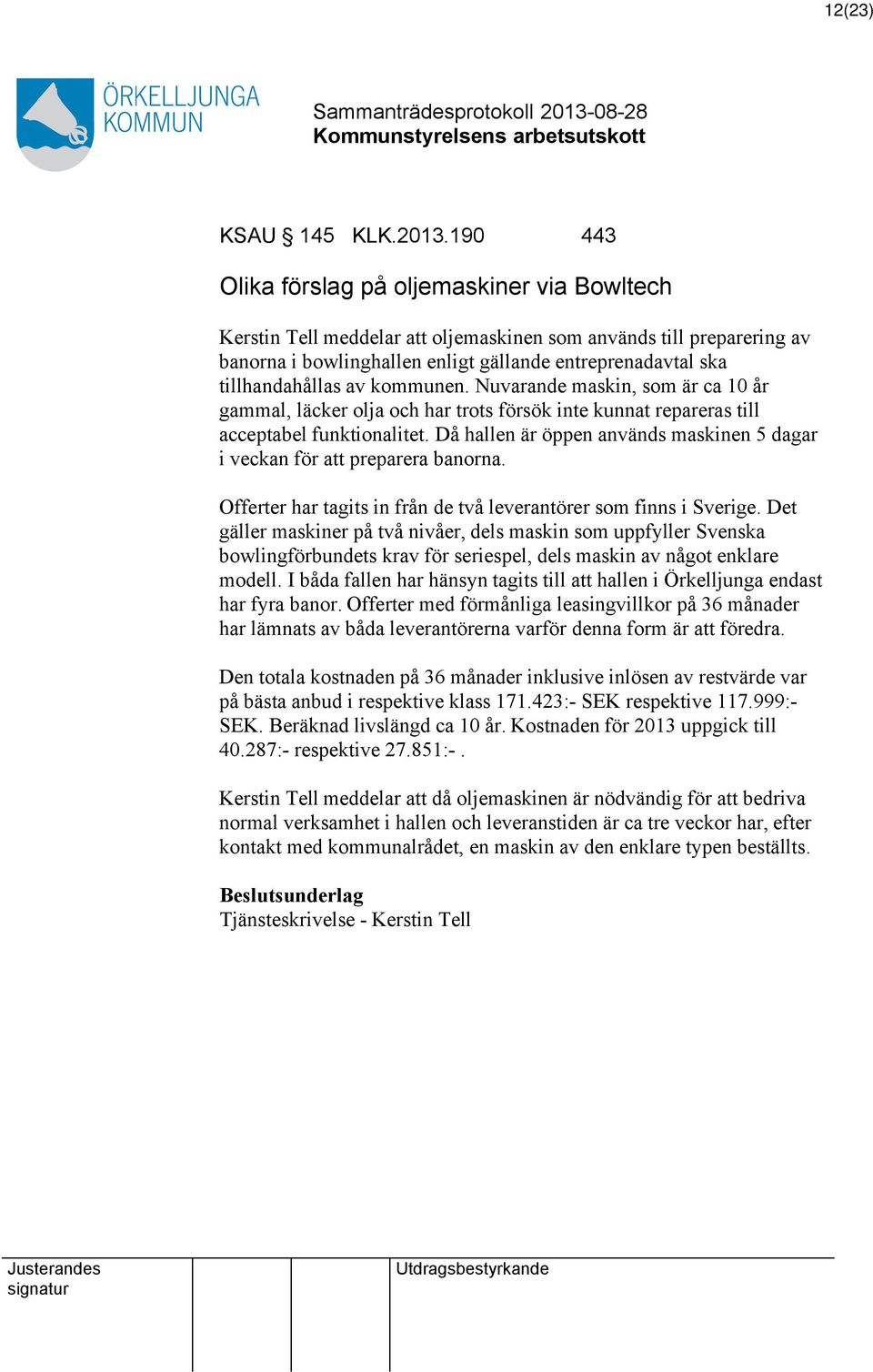 av kommunen. Nuvarande maskin, som är ca 10 år gammal, läcker olja och har trots försök inte kunnat repareras till acceptabel funktionalitet.