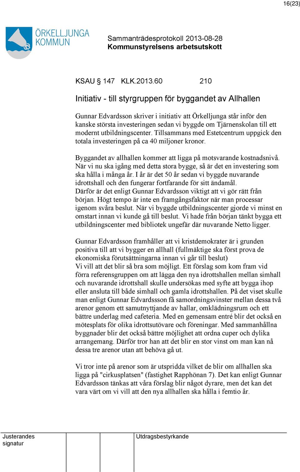 ett modernt utbildningscenter. Tillsammans med Estetcentrum uppgick den totala investeringen på ca 40 miljoner kronor. Byggandet av allhallen kommer att ligga på motsvarande kostnadsnivå.