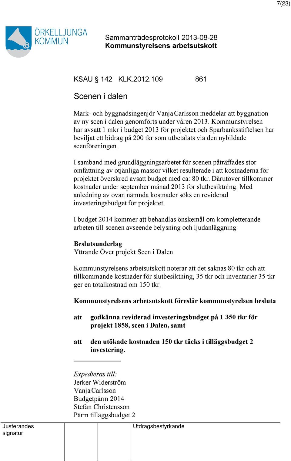 I samband med grundläggningsarbetet för scenen påträffades stor omfattning av otjänliga massor vilket resulterade i att kostnaderna för projektet överskred avsatt budget med ca: 80 tkr.