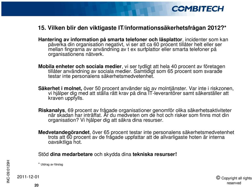 t ex surfplattor eller smarta telefoner på organisationens nätverk. Mobila enheter och sociala medier, vi ser tydligt att hela 40 procent av företagen tillåter användning av sociala medier.