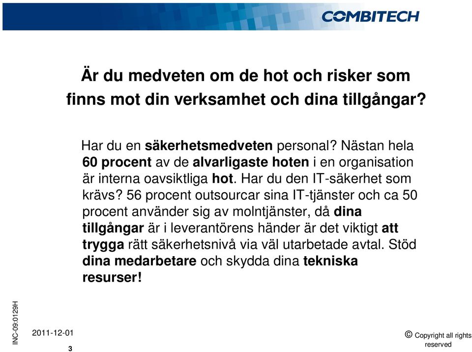 56 procent outsourcar sina IT-tjänster och ca 50 procent använder sig av molntjänster, då dina tillgångar är i leverantörens