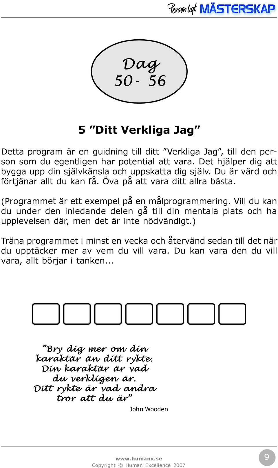 (Programmet är ett exempel på en målprogrammering. Vill du kan du under den inledande delen gå till din mentala plats och ha upplevelsen där, men det är inte nödvändigt.