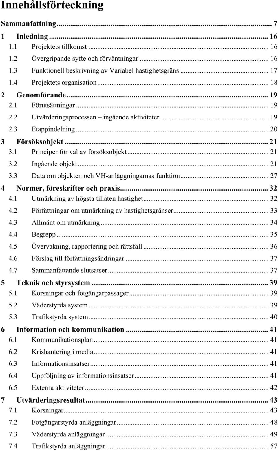 1 Principer för val av försöksobjekt... 21 3.2 Ingående objekt... 21 3.3 Data om objekten och VH-anläggningarnas funktion... 27 4 Normer, föreskrifter och praxis... 32 4.