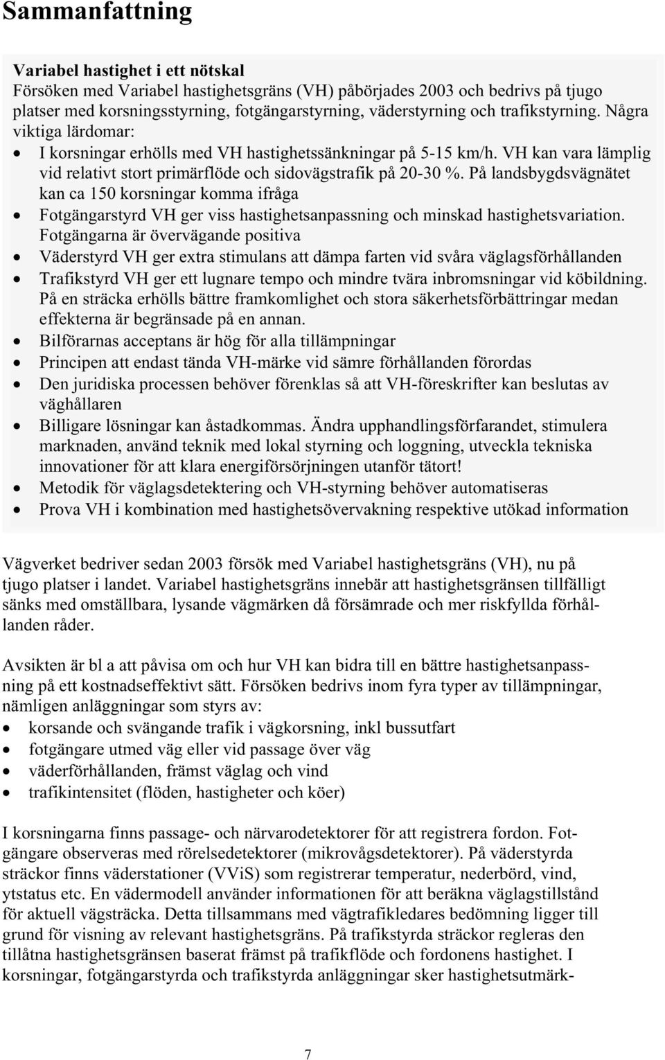 På landsbygdsvägnätet kan ca 150 korsningar komma ifråga Fotgängarstyrd VH ger viss hastighetsanpassning och minskad hastighetsvariation.