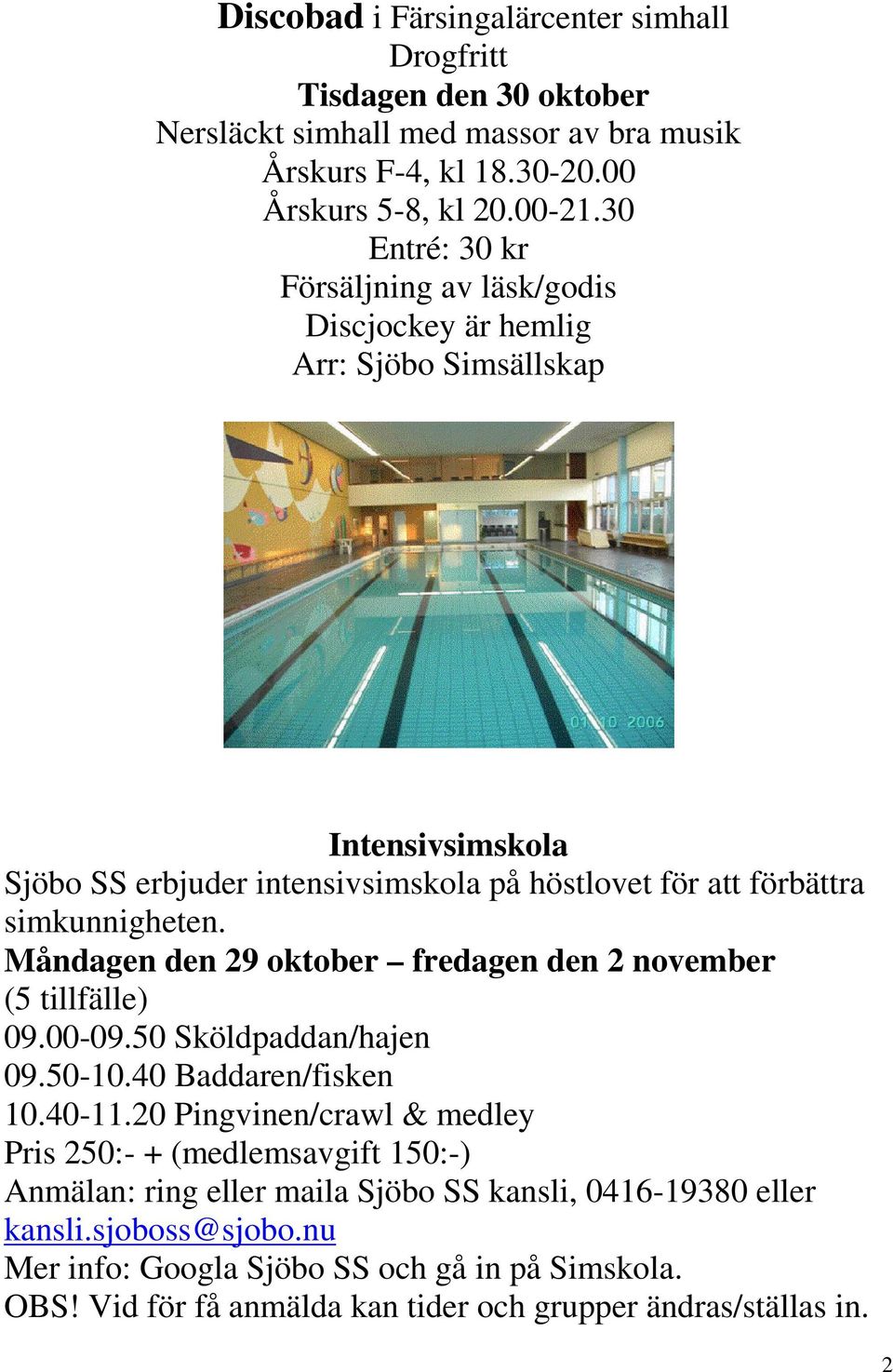 Måndagen den 29 oktober fredagen den 2 november (5 tillfälle) 09.00-09.50 Sköldpaddan/hajen 09.50-10.40 Baddaren/fisken 10.40-11.