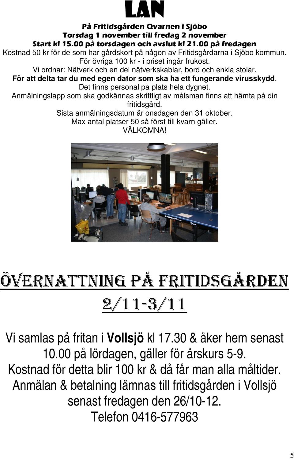 Vi ordnar: Nätverk och en del nätverkskablar, bord och enkla stolar. För att delta tar du med egen dator som ska ha ett fungerande virusskydd. Det finns personal på plats hela dygnet.