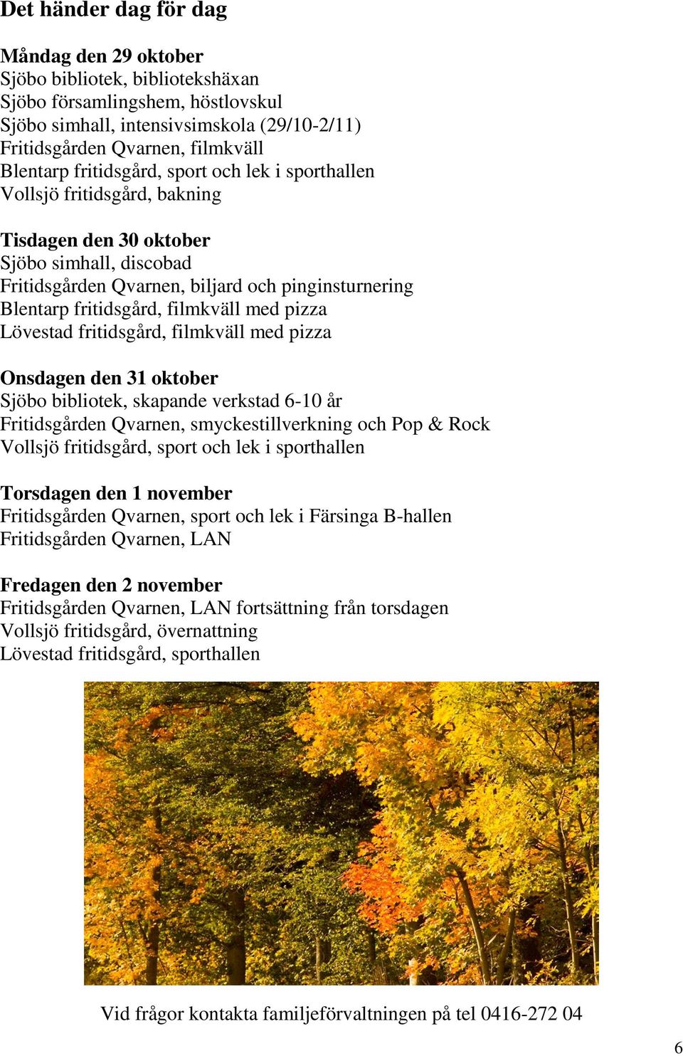 filmkväll med pizza Lövestad fritidsgård, filmkväll med pizza Onsdagen den 31 oktober Sjöbo bibliotek, skapande verkstad 6-10 år Fritidsgården Qvarnen, smyckestillverkning och Pop & Rock Vollsjö