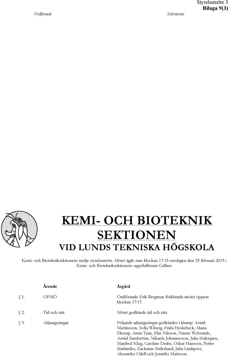 3. Adjungeringar Följande adjungeringar godkändes i klump: Astrid Martinsson, Sofia Wiberg, Frida Heskebeck, Maria Ekerup, Anita Tran, Elin Nilsson, Ninnie Wybrands, Astrid Sundström,