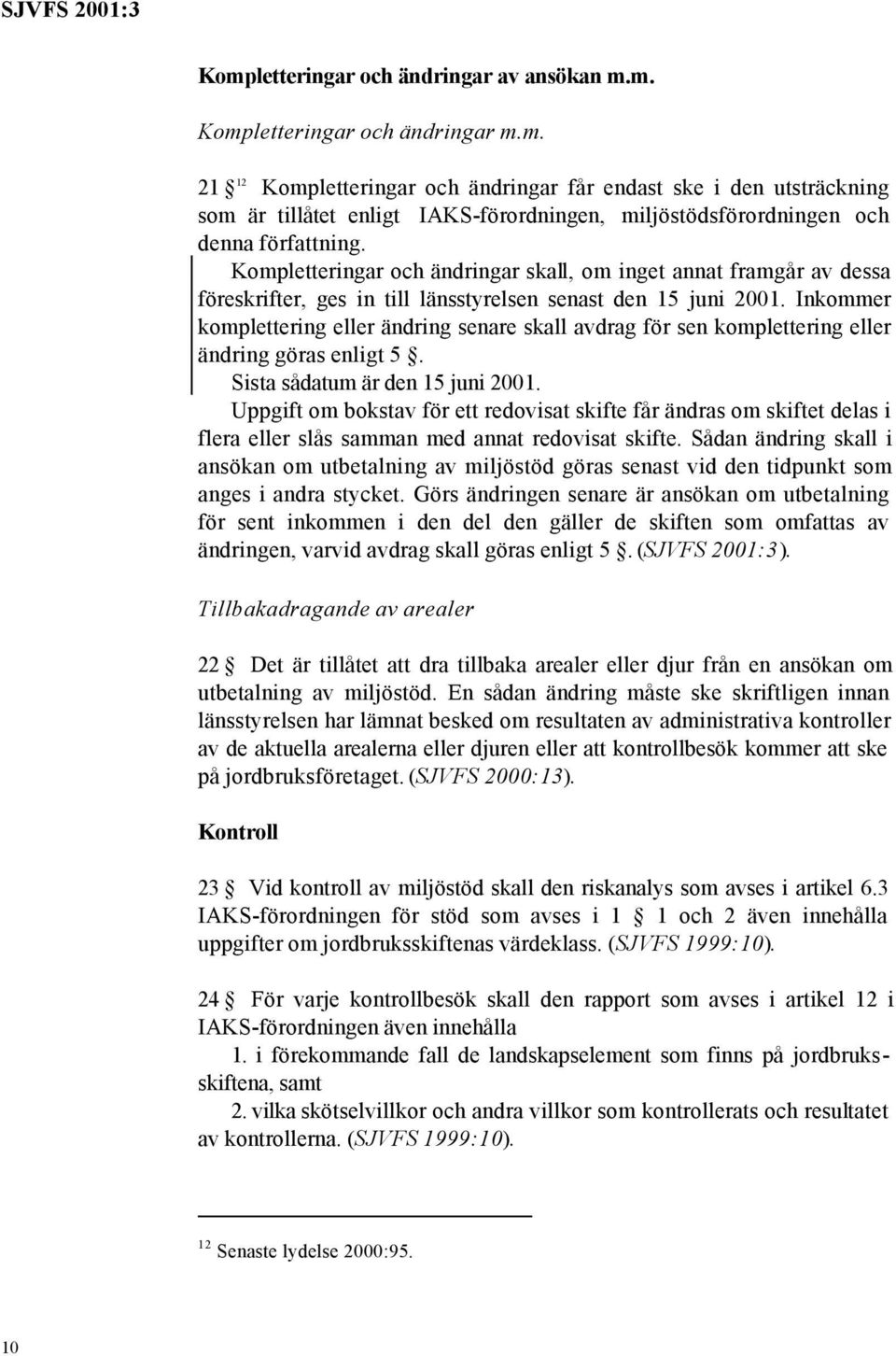 Inkommer komplettering eller ändring senare skall avdrag för sen komplettering eller ändring göras enligt 5. Sista sådatum är den 15 juni 2001.