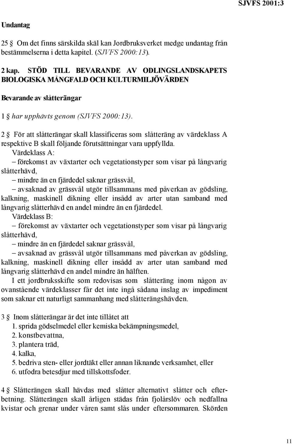 2 För att slåtterängar skall klassificeras som slåtteräng av värdeklass A respektive B skall följande förutsättningar vara uppfyllda.