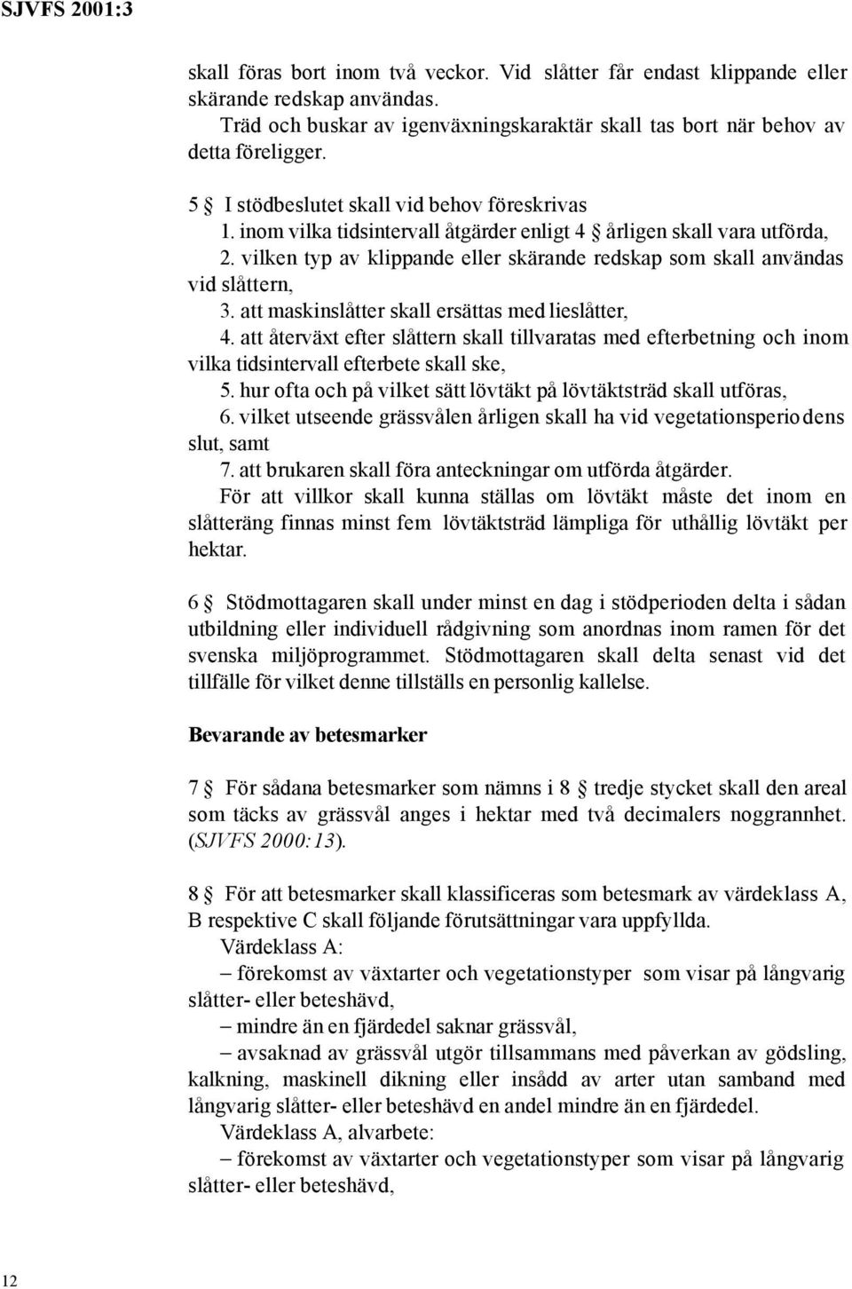 vilken typ av klippande eller skärande redskap som skall användas vid slåttern, 3. att maskinslåtter skall ersättas med lieslåtter, 4.