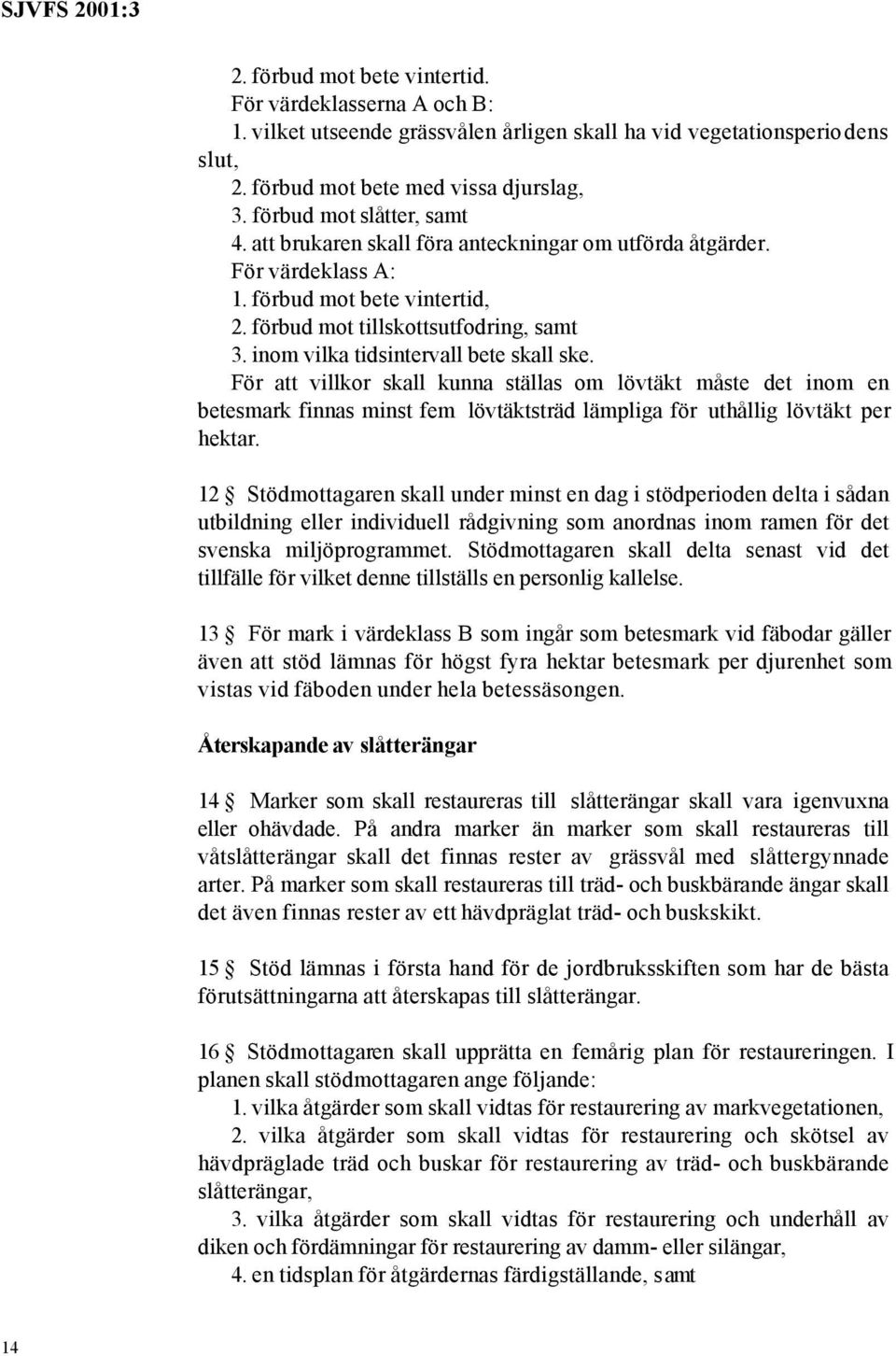 inom vilka tidsintervall bete skall ske. För att villkor skall kunna ställas om lövtäkt måste det inom en betesmark finnas minst fem lövtäktsträd lämpliga för uthållig lövtäkt per hektar.