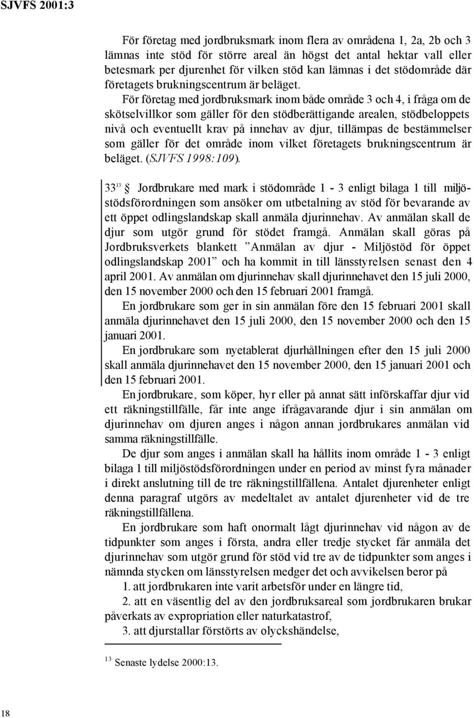 För företag med jordbruksmark inom både område 3 och 4, i fråga om de skötselvillkor som gäller för den stödberättigande arealen, stödbeloppets nivå och eventuellt krav på innehav av djur, tillämpas