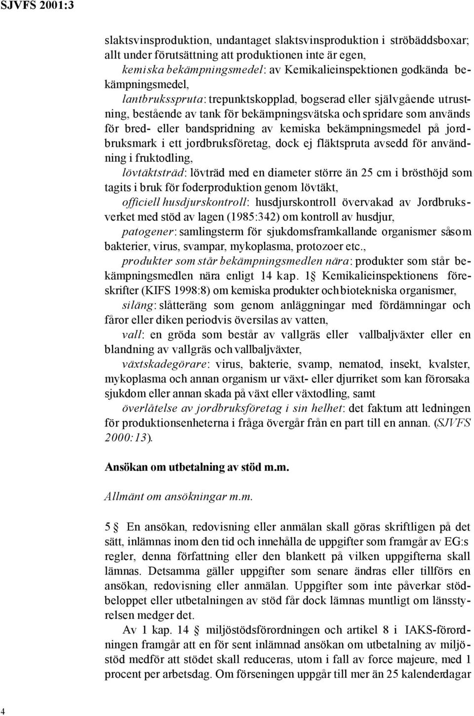 bekämpningsmedel på jordbruksmark i ett jordbruksföretag, dock ej fläktspruta avsedd för användning i fruktodling, lövtäktsträd: lövträd med en diameter större än 25 cm i brösthöjd som tagits i bruk