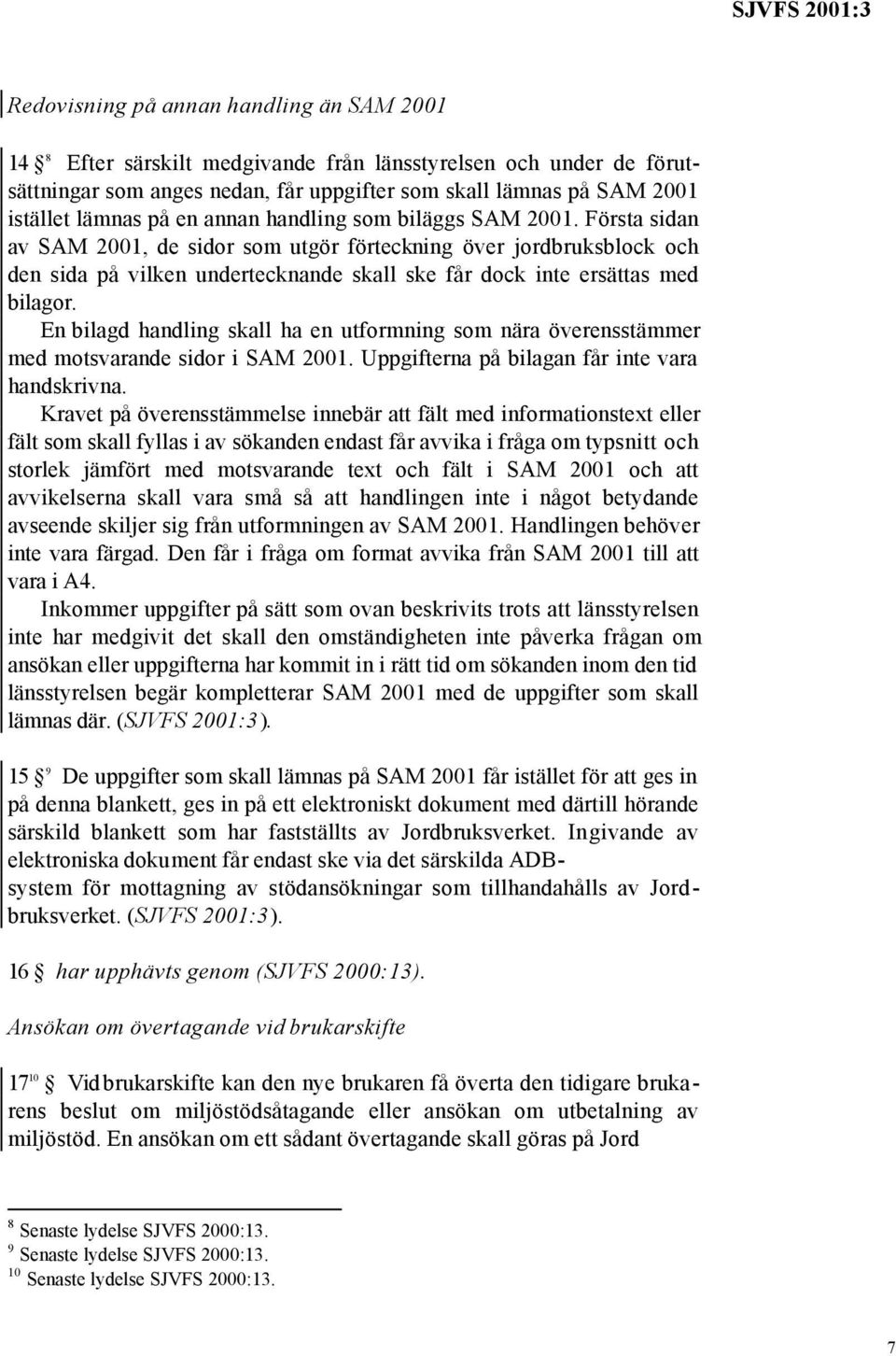 En bilagd handling skall ha en utformning som nära överensstämmer med motsvarande sidor i SAM 2001. Uppgifterna på bilagan får inte vara handskrivna.