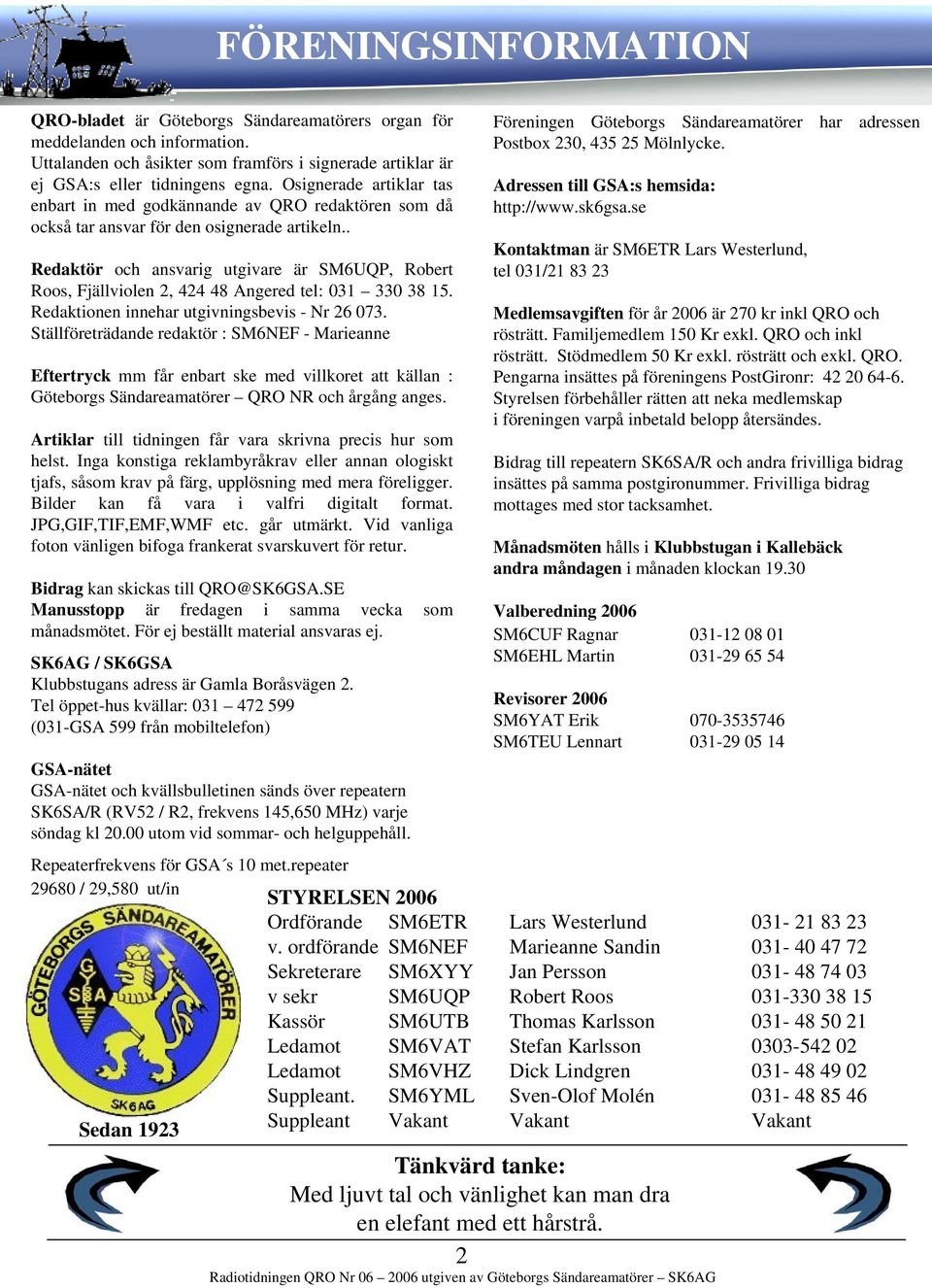 . Redaktör och ansvarig utgivare är SM6UQP, Robert Roos, Fjällviolen 2, 424 48 Angered tel: 031 330 38 15. Redaktionen innehar utgivningsbevis - Nr 26 073.