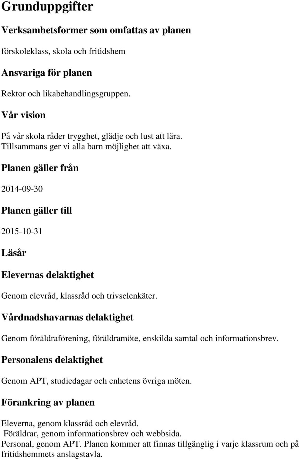 Planen gäller från 2014-09-30 Planen gäller till 2015-10-31 Läsår Elevernas delaktighet Genom elevråd, klassråd och trivselenkäter.