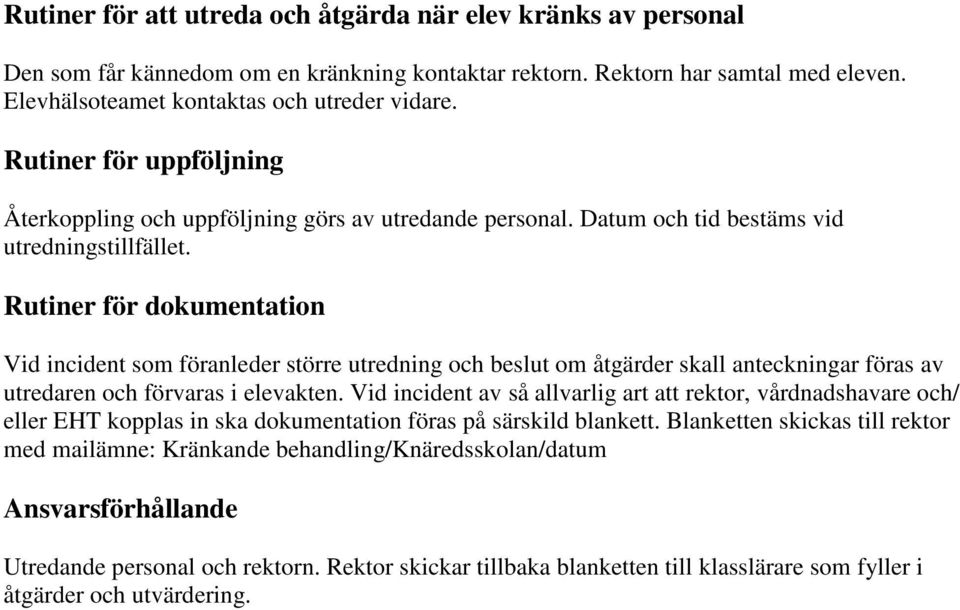 Rutiner för dokumentation Vid incident som föranleder större utredning och beslut om åtgärder skall anteckningar föras av utredaren och förvaras i elevakten.