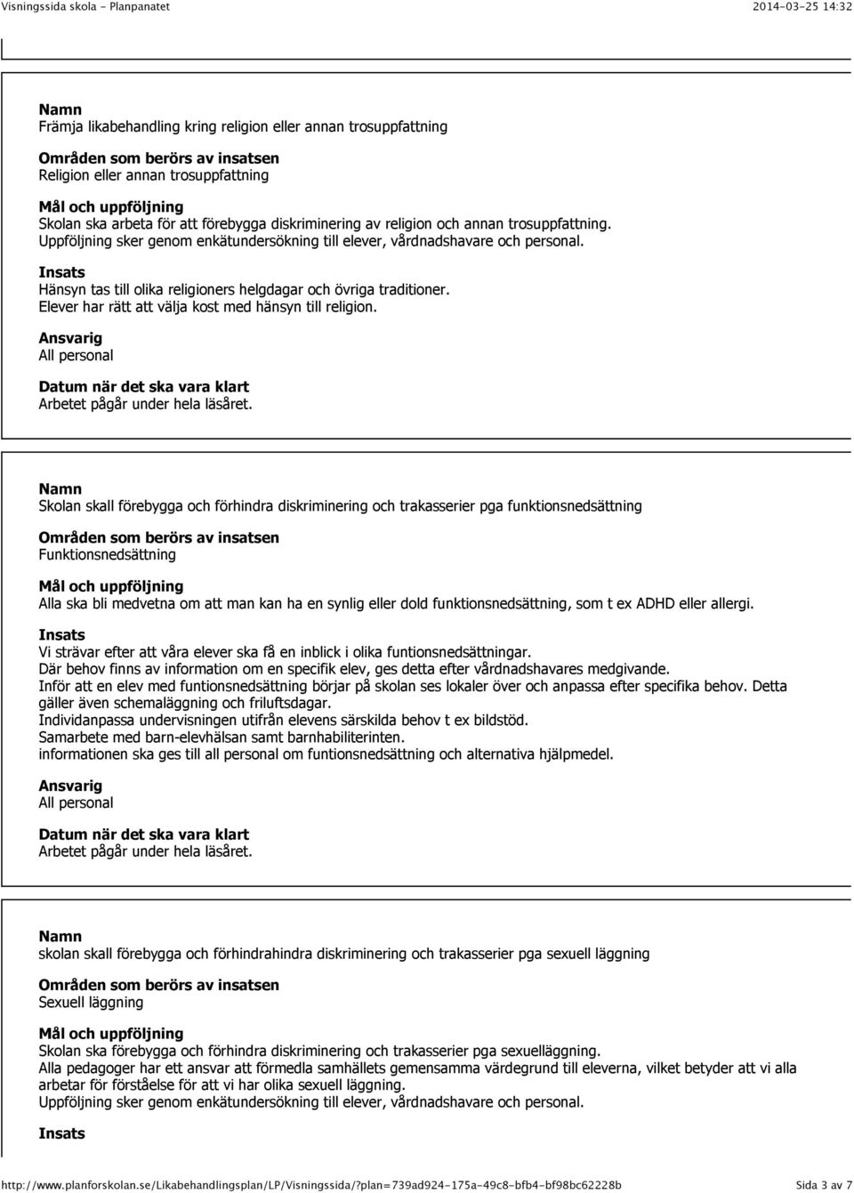 Skolan skall förebygga och förhindra diskriminering och trakasserier pga funktionsnedsättning Funktionsnedsättning Alla ska bli medvetna om att man kan ha en synlig eller dold funktionsnedsättning,