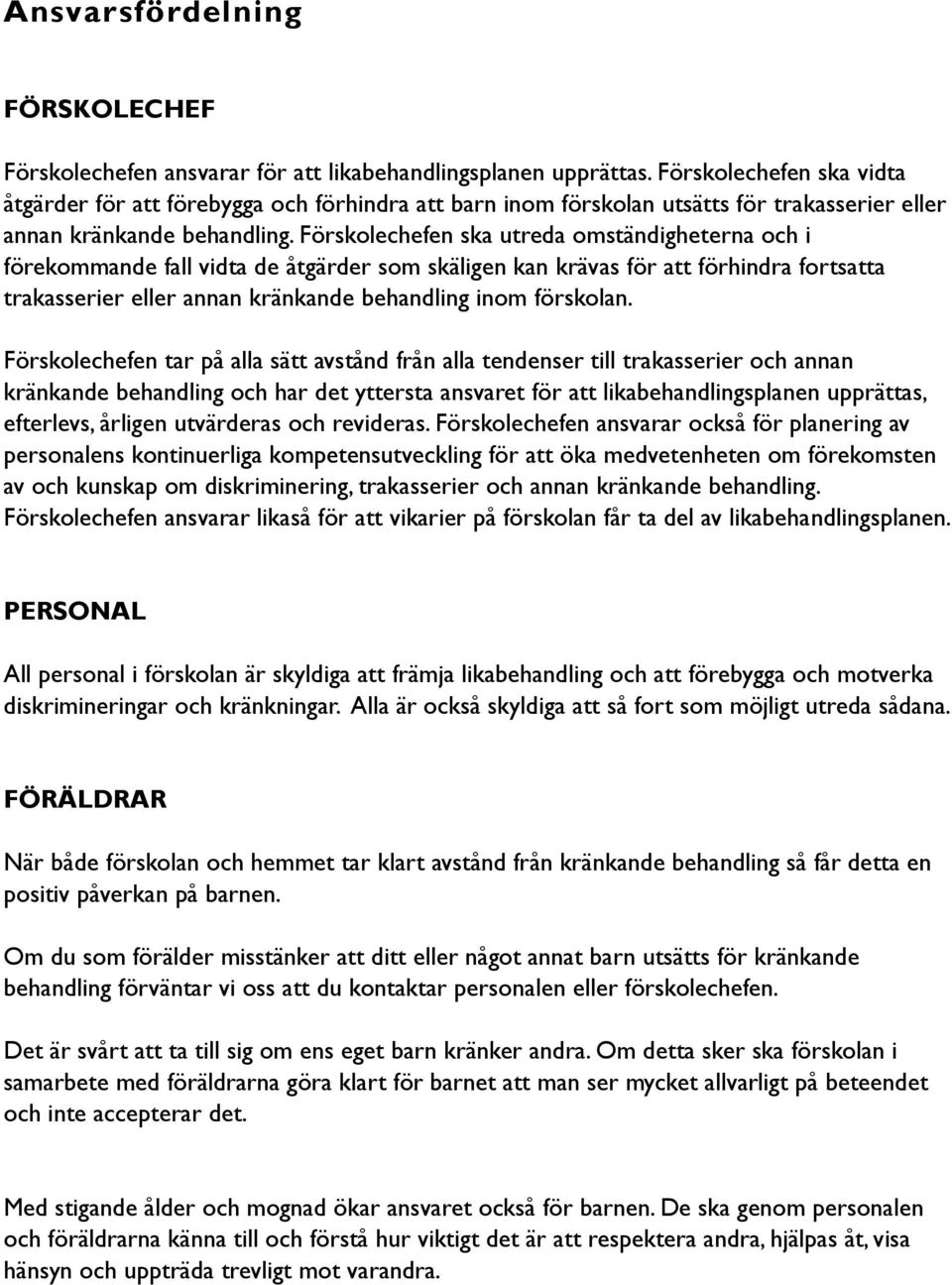Förskolechefen ska utreda omständigheterna och i förekommande fall vidta de åtgärder som skäligen kan krävas för att förhindra fortsatta trakasserier eller annan kränkande behandling inom förskolan.