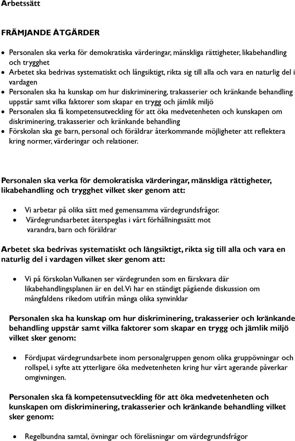 Personalen ska få kompetensutveckling för att öka medvetenheten och kunskapen om diskriminering, trakasserier och kränkande behandling Förskolan ska ge barn, personal och föräldrar återkommande